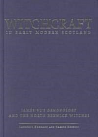 Witchcraft in Early Modern Scotland : James VIs Demonology and the North Berwick Witches (Hardcover)