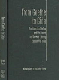 From Goethe to Gide : Feminism, Aesthetics and the Literary Canon in France and Germany, 1770-1936 (Hardcover)