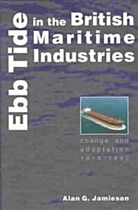 Ebb Tide in the British Maritime Industries : Change and Adaptation, 1918-1990 (Hardcover)