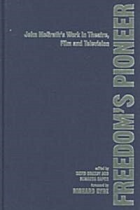 Freedoms Pioneer : John McGraths Work in Theatre, Film and Television (Hardcover)