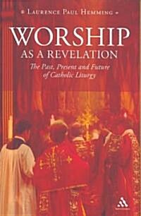 Worship as a Revelation : The Past Present and Future of Catholic Liturgy (Paperback)