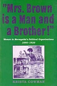 Mrs Brown is a Man and a Brother : Women in Merseysides Political Organisations 1890-1920 (Hardcover)