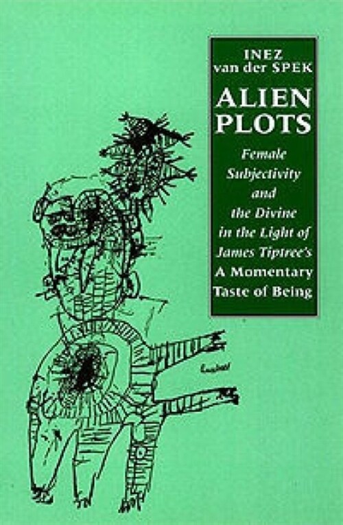 Alien Plots: Female Subjectivity and the Divine in the Light of James Tiptrees a Momentary Taste of Being (Hardcover)