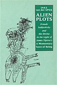 Alien Plots : Female Subjectivity and the Divine in the Light of James Tiptrees A Momentary Taste of Being (Paperback)