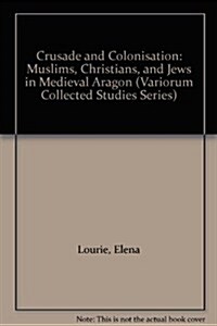 Crusade and Colonisation : Muslims, Christians and Jews Under the Crown of Aragon (Hardcover)