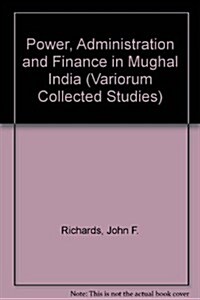 Power, Administration and Finance in Mughal India (Hardcover)