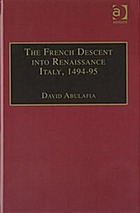 The French Descent into Renaissance Italy, 1494–95 : Antecedents and Effects (Hardcover)