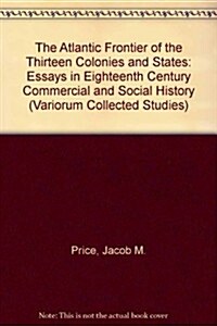 The Atlantic Frontier of the Thirteen American Colonies and States : Essays in Eighteenth-Century Commercial and Social History (Hardcover)