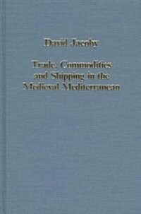 Trade, Commodities and Shipping in the Medieval Mediterranean (Hardcover)