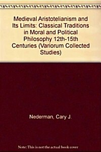 Medieval Aristotelianism and its Limits : Classical Traditions in Moral and Political Philosophy, 12th–15th Centuries (Hardcover)