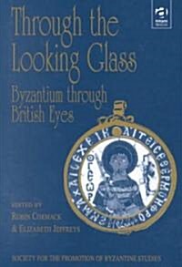 Through the Looking Glass: Byzantium through British Eyes : Papers from the Twenty-Ninth Spring Symposium of Byzantine Studies, King’s College, London (Hardcover)