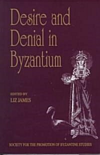 Desire and Denial in Byzantium : Papers from the 31st Spring Symposium of Byzantine Studies, Brighton, March 1997 (Hardcover)