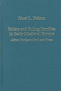 Rulers and Ruling Families in Early Medieval Europe : Alfred, Charles the Bald and Others (Hardcover)