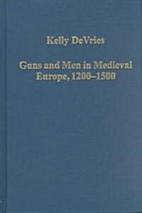 Guns and Men in Medieval Europe, 1200-1500 : Studies in Military History and Technology (Hardcover)