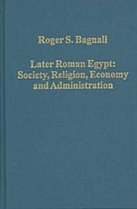 Later Roman Egypt: Society, Religion, Economy and Administration (Hardcover)