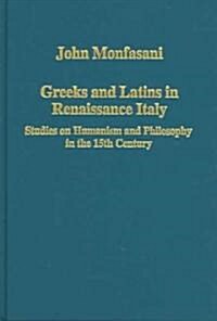 Greeks and Latins in Renaissance Italy : Studies on Humanism and Philosophy in the 15th Century (Hardcover)