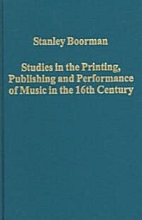 Studies in the Printing, Publishing and Performance of Music in the 16th Century (Hardcover)