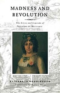 Madness and Revolution : The Lives and Legends of Theroigne de Mericourt (Paperback)