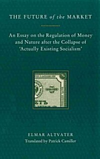 The Future of the Market : An Essay on the Regulation of Money and Nature After the Collapse of ‘Actually Existing Socialism’ (Paperback)