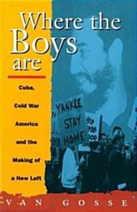 Where the Boys Are : Cuba, Cold War and the Making of a New Left (Paperback)