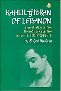 Kahlil Gibran of Lebanon: A Reevaluation of the Life and Works of the Author of the Prophet (Hardcover)
