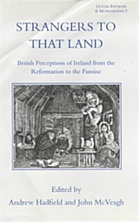 Strangers to That Land : British Perceptions of Ireland from the Reformation to the Famine (Hardcover)