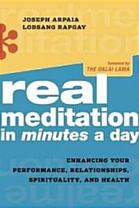 Real Meditation in Minutes a Day: Enhancing Your Performance, Relationships, Spirituality, and Health (Paperback)