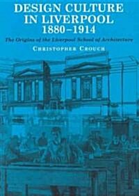 Design Culture in Liverpool 1888-1914: The Origins of the Liverpool School of Architecture (Hardcover)