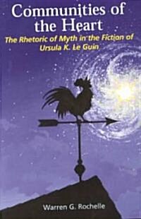 Communities of the Heart : The Rhetoric of Myth in the Fiction of Ursula K Le Guin (Paperback)