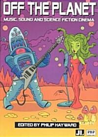 Off the Planet: Music, Sound and Science Fiction Cinema (Paperback)