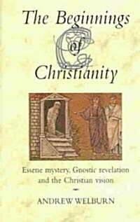 The Beginnings of Christianity : Essene Mystery, Gnostic Revelation and the Christian Vision (Paperback, 2 Revised edition)