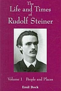 The Life and Times of Rudolf Steiner : Volume 1: People and Places (Paperback)