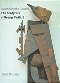 Assembling the Absurd: The Sculpture of George Fullard (Hardcover)