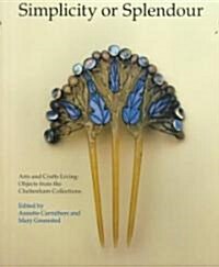 Simplicity or Splendour: Arts and Crafts Living/Objects from the Cheltenham Collection (Paperback)