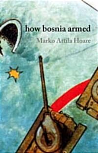 How Bosnia Armed : From Milosevic to Bin Laden (Paperback)