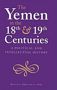 The Yemen in the 18th and 19th Centuries : A Political and Intellectual History (Paperback)