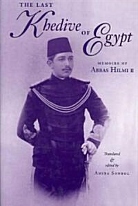 The Last Khedive of Egypt : Memoirs of Abbas Hilmi II (Hardcover)