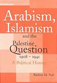Arabism, Islamism and the Palestine Question 1908-1941 : A Political History (Hardcover)