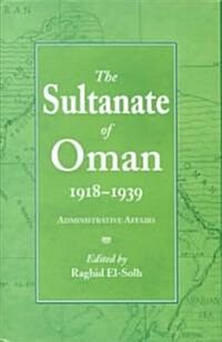 The Sultanate of Oman : Administrative Affairs 1918-19 (Hardcover)