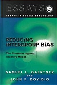 Reducing Intergroup Bias : The Common Ingroup Identity Model (Hardcover)
