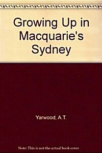 Growing Up in Macquaries Sydney (Hardcover)