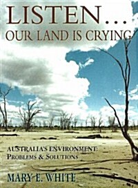 Listen... Our Land Is Crying: Australias Environment: Problems and Solutions (Hardcover)