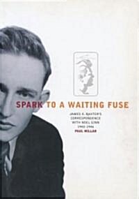 Spark to a Waiting Fuse: James K. Baxters Correspondence with Noel Ginn 1942-1946 (Paperback)