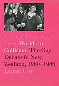 Worlds in Collision: The Gay Debate in New Zealand, 1960-1984 (Paperback)