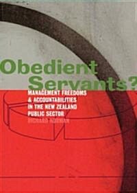 Obedient Servants?: Management Freedoms and Accountabilities in the New Zealand Public Sector (Paperback)