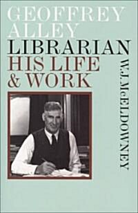 Geoffrey Alley, Librarian: His Life and Work (Paperback)