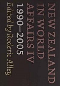 New Zealand in World Affairs IV 1990-2005: Volume 4 (Hardcover)