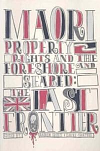 Maori Property Rights and the Foreshore and Seabed: The Last Frontier (Paperback)