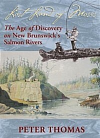 Lost Land of Moses: The Age of Discovery on New Brunswicks Salmon Rivers (Paperback)