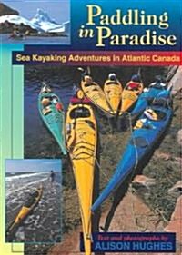 Paddling in Paradise: Sea Kayaking Adventures in Atlantic Canada (Paperback)